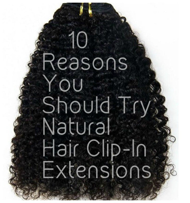 10 Reasons You Should Try Natural Hair Clip-In Extensions