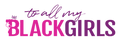To All My Black Girls LTD
