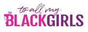 To All My Black Girls LTD